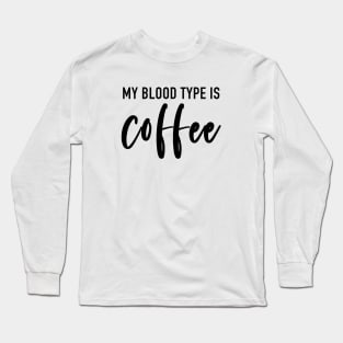 My Blood Type Is Coffee Long Sleeve T-Shirt